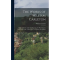 The Works of William Carleton: Traits and Stories of the Irish Peasantry. the Black Prophet. Wild Goose Lodge. Tubber Derf. Neal Malone. Art Maguire