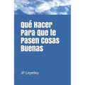 Qué Hacer Para Que te Pasen Cosas Buenas