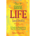 How to Survive Life (and Death): A Guide for Happiness in This World and Beyond (Nde, Near Death Experience, for Fans of Life After Life or on Life Af