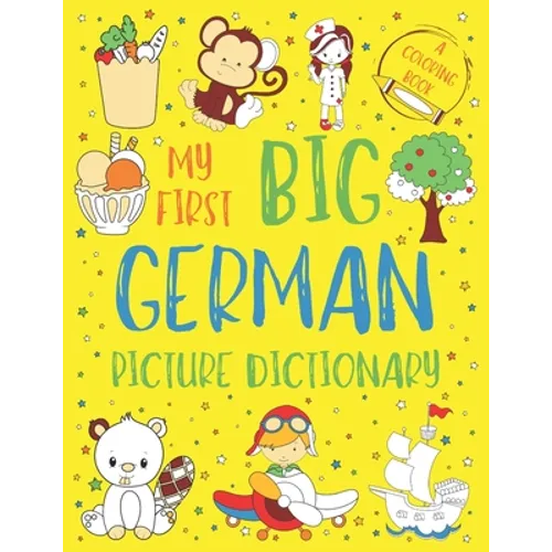 My First Big German Picture Dictionary: Two in One: Dictionary and Coloring Book - Color and Learn the Words - German Book for Kids with Translation a