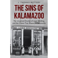 The Sins of Kalamazoo: The Unsolved Murder of Louis Schilling, and the Crimes That Shaped a Community