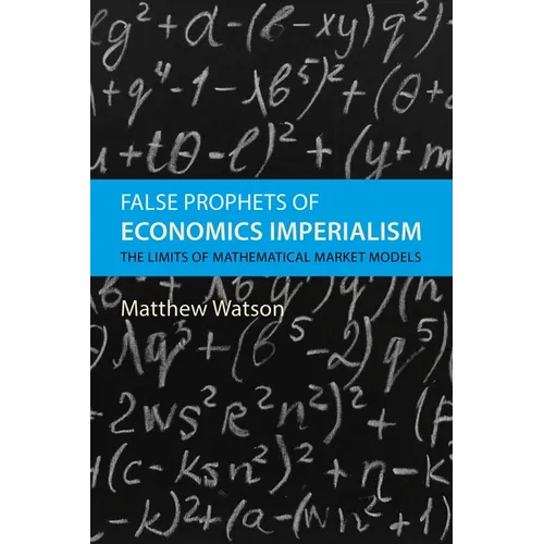 False Prophets of Economics Imperialism: The Limits of Mathematical Market Models