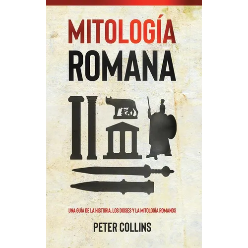 Mitología Romana: Una guía de la historia, los dioses y la mitología romanos