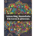 Amazing Mandala Flowers Patterns: Adult Coloring Book with Relaxing Coloring pages to relieve stress with different Flowers Mandala designs