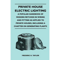 Private House Electric Lighting - A Popular Handbook of Modern Methods in Wiring and Fitting as Applied to Private Houses, Including a Chapter on Gene