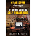 My Absolute Journey: My Short Guide to Self-Publishing