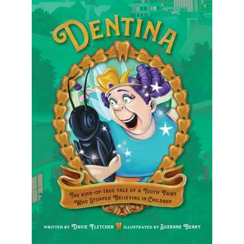 Dentina: The Kind-of-True Tale of a Tooth Fairy Who Stopped Believing in Children