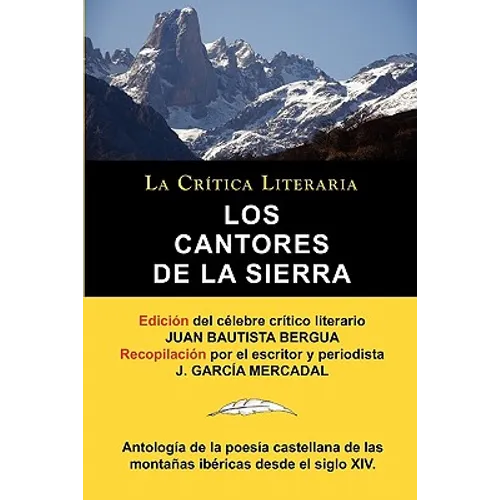 Los Cantores de la Sierra: Antologia de la Poesia de Las Montanas, Coleccion La Critica Literaria Por El Celebre Critico Literario Juan Bautista
