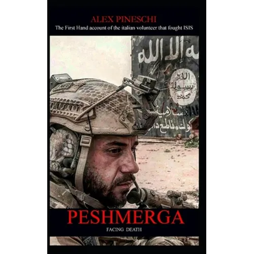 Peshmerga: FACING DEATH - The First Hand account of the italian volunteer that fought ISIS