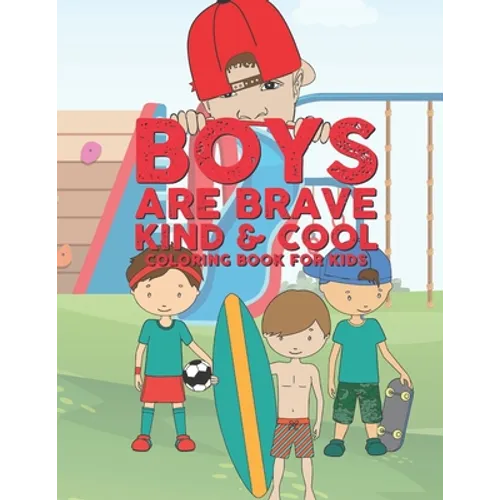 Boys Are Brave Kind & Cool Coloring Book For Kids: 25 Fun Large Coloring Pages Showing Boys As Super Cool Kind & Brave In Very Inspiring And Positive