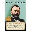 To Rescue the Republic: Ulysses S. Grant, the Fragile Union, and the Crisis of 1876