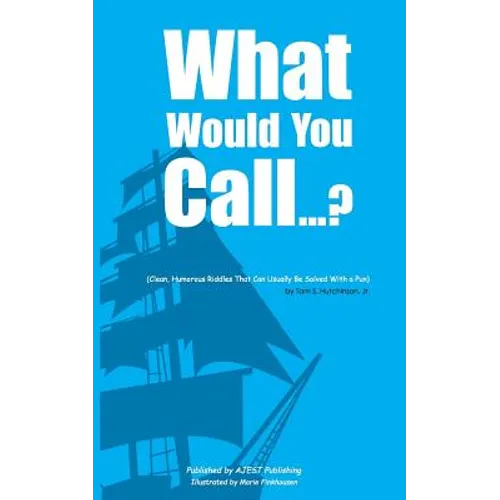 What Would You Call...?: (Clean, Humorous Riddles That Can Usually Be Solved With a Pun)