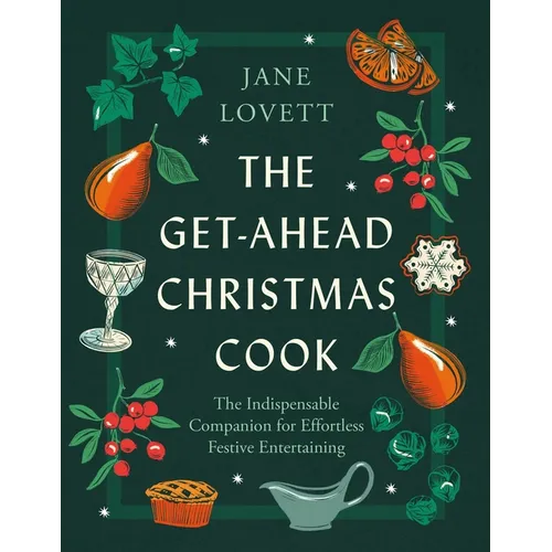 The Get-Ahead Christmas Cook: The Indispensable Companion for Effortless Festive Entertaining