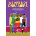 We Are Not Dreamers: Undocumented Scholars Theorize Undocumented Life in the United States