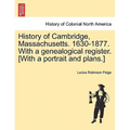 History of Cambridge, Massachusetts. 1630-1877. With a genealogical register. [With a portrait and plans.]