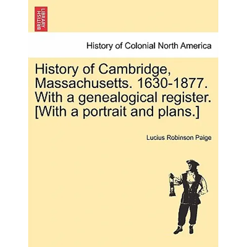 History of Cambridge, Massachusetts. 1630-1877. With a genealogical register. [With a portrait and plans.]