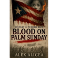 Blood on Palm Sunday: The Untold Story of the Ponce Massacre and Puerto Rico's Fight for Freedom (History Of Puerto Rico)