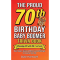 The Proud 70th Birthday Baby Boomer Trivia Book: A Nostalgic Gift with 350+ Fun Facts, Brain Teasers, Quizzes and Memory Lane Challenges for Seventy Y