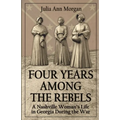Four Years Among the Rebels: A Nashville Woman's Life in Georgia During the War