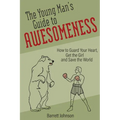 The Young Man's Guide to Awesomeness: How to Guard Your Heart, Get the Girl and Save the World