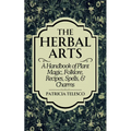 The Herbal Arts: A Handbook of Plant Magic, Folklore, Recipes, Spells, & Charms