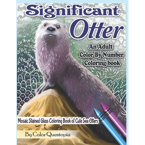 Significant Otter - An Adult Color By Number Coloring Book- Mosaic Stained Glass Coloring Book of Cute Sea Otters: Featuring Zen Doodle Otter Designs