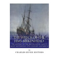 The Wreck of the HMS Birkenhead: The History of the British Royal Navy's Most Notorious 19th Century Shipwreck