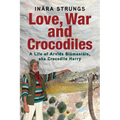 Love, War and Crocodiles: A Life of Arvids Blumentals, aka Crocodile Harry