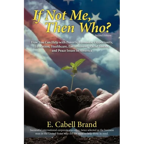 If Not Me, Then Who?: How You Can Help with Poverty, Economic Opportunity, Education, Healthcare, Environment, Racial Justice, and Peace ISS