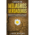 Casos de Milagros Verdaderos: Bellos Sucesos Inexplicables que Dejaron al Mundo sin Palabras