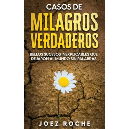 Casos de Milagros Verdaderos: Bellos Sucesos Inexplicables que Dejaron al Mundo sin Palabras