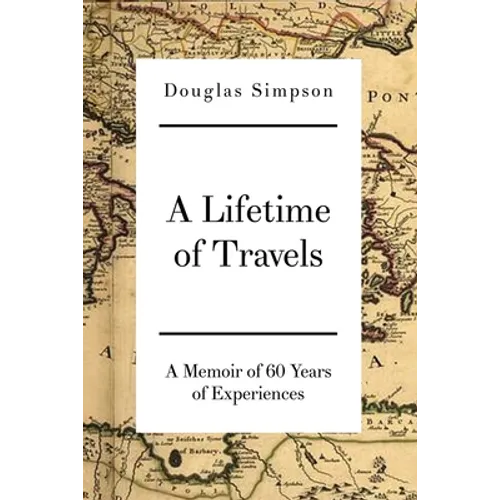 A Lifetime of Travels: A Memoir of 60 Years of Experiences