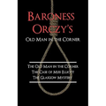 Baroness Orczy's Old Man in the Corner: The Old Man in the Corner, the Case of Miss Elliott, the Glasgow Mystery