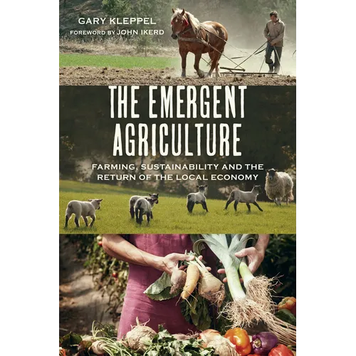 The Emergent Agriculture: Farming, Sustainability and the Return of the Local Economy