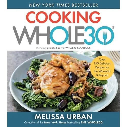 Cooking Whole30: Over 150 Delicious Recipes for the Whole30 & Beyond