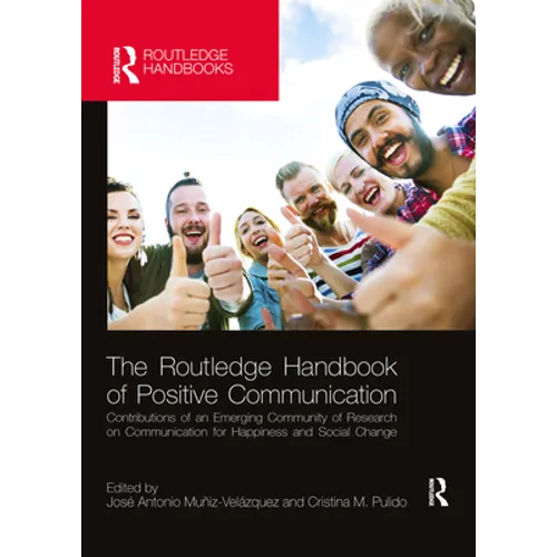 The Routledge Handbook of Positive Communication: Contributions of an Emerging Community of Research on Communication for Happiness and Social Change