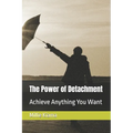 The Power of Detachment: Achieve Anything You Want