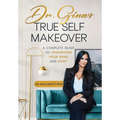 Dr. Gina's True Self Makeover: A Complete Guide to Transform Your Mind and Body