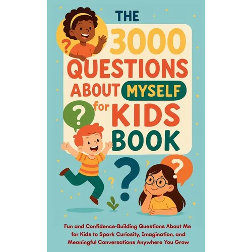 The 3000 Questions About Myself for Kids Book: Fun and Confidence-Building Questions About Me for Kids to Spark Curiosity, Imagination, and Meaningful