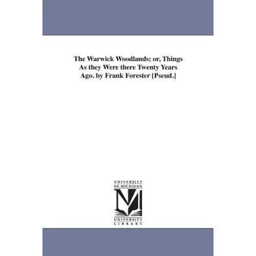 The Warwick Woodlands; or, Things As they Were there Twenty Years Ago. by Frank Forester [Pseud.]