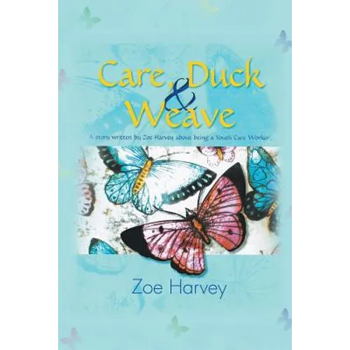 Care, Duck & Weave: A Story Written by Zoe Harvey about Being a Youth Care Worker.