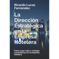 La Dirección Estratégica en la Empresa Hotelera: Cómo crear valor y ventajas competitivas en la empresa hotelera