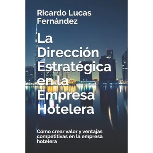 La Dirección Estratégica en la Empresa Hotelera: Cómo crear valor y ventajas competitivas en la empresa hotelera