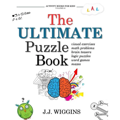 The Ultimate Puzzle Book: Mazes, Brain Teasers, Logic Puzzles, Math Problems, Visual Exercises, Word Games, and More!