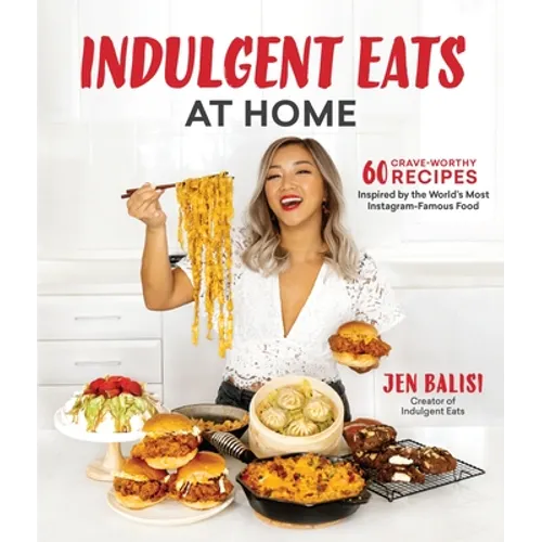 Indulgent Eats at Home: 60 Crave-Worthy Recipes Inspired by the World's Most Instagram-Famous Food