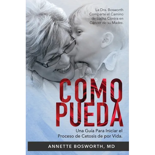 Como Pueda: La Dra. Bosworth Comparte el Camino de Lucha Contra en Cáncer de su Madre. Una Guía Para Iniciar el Proceso de Cetosis de por Vida.