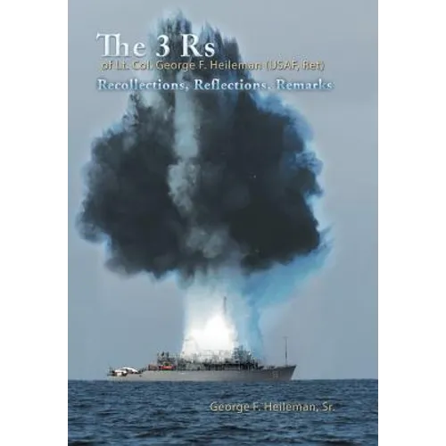The 3 Rs of Lt. Col. George F. Heileman (USAF, Ret): Recollections, Reflections, Remarks