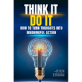 Think It, Do It: How to Turn Thoughts into Meaningful Action
