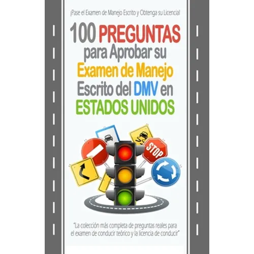 100 Preguntas para Aprobar su Examen de Manejo Escrito del DMV en Estados Unidos: La colección más completa de preguntas reales para el examen de cond