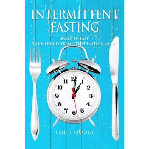 Intermittent Fasting: Built To Fast. Your True Intermittent Fasting Guide